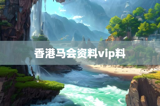 香港马会资料vip料