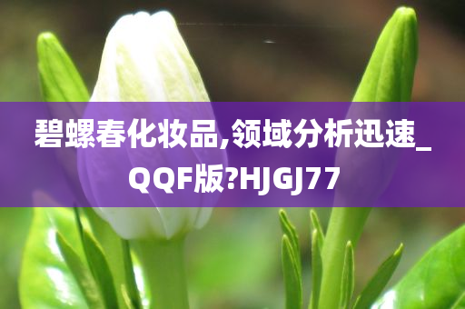 碧螺春化妆品,领域分析迅速_QQF版?HJGJ77