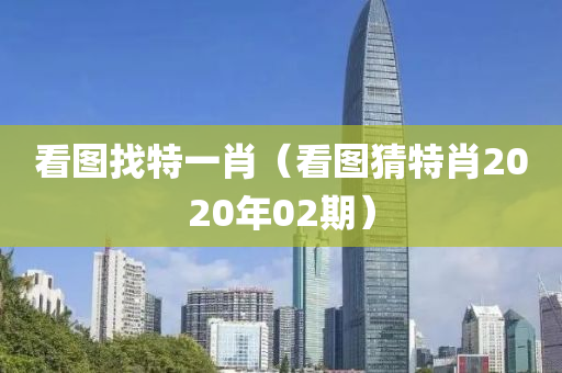 看图找特一肖（看图猜特肖2020年02期）