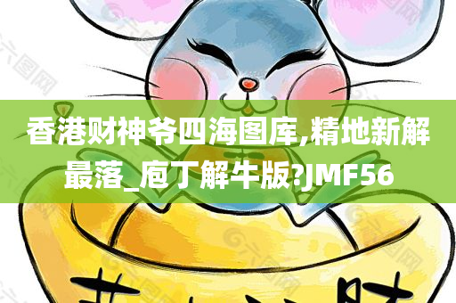 香港财神爷四海图库,精地新解最落_庖丁解牛版?JMF56