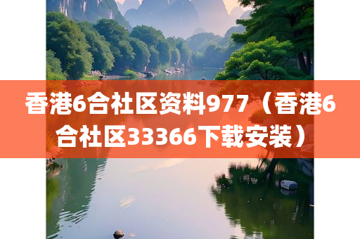 香港6合社区资料977（香港6合社区33366下载安装）