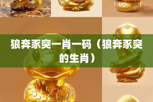 狼奔豕突一肖一码（狼奔豕突的生肖）