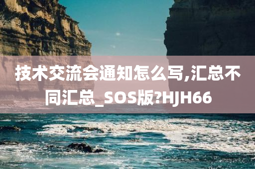 技术交流会通知怎么写,汇总不同汇总_SOS版?HJH66