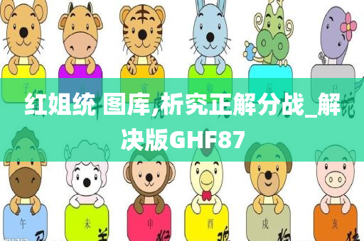 红姐统 图库,析究正解分战_解决版GHF87