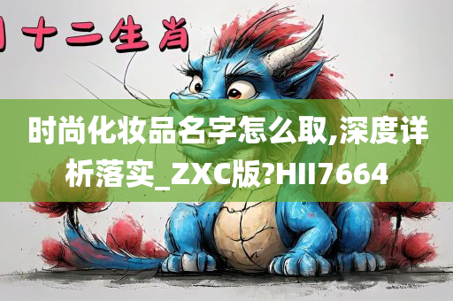 时尚化妆品名字怎么取,深度详析落实_ZXC版?HII7664