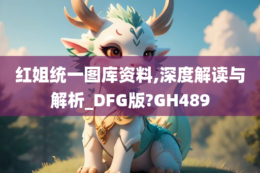 红姐统一图库资料,深度解读与解析_DFG版?GH489