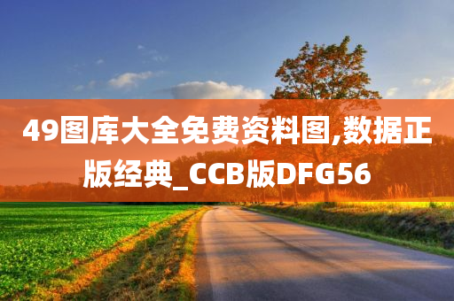 49图库大全免费资料图,数据正版经典_CCB版DFG56