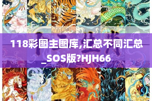 118彩图主图库,汇总不同汇总_SOS版?HJH66