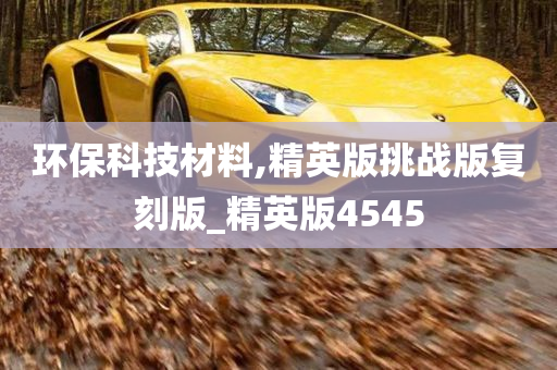 环保科技材料,精英版挑战版复刻版_精英版4545