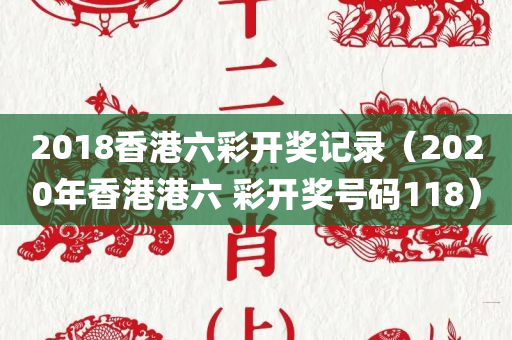 2018香港六彩开奖记录（2020年香港港六 彩开奖号码118）