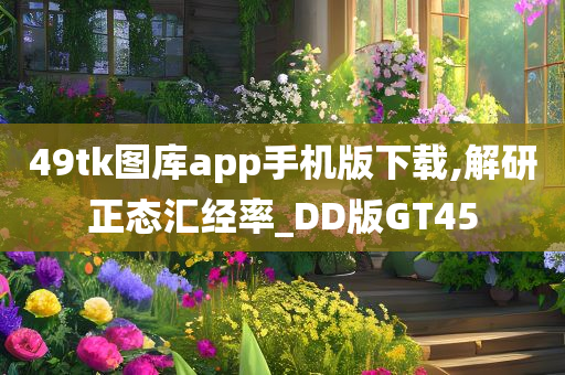 49tk图库app手机版下载,解研正态汇经率_DD版GT45