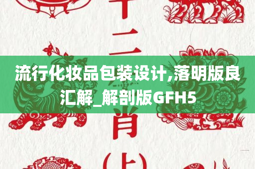 流行化妆品包装设计,落明版良汇解_解剖版GFH5