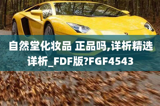 自然堂化妆品 正品吗,详析精选详析_FDF版?FGF4543