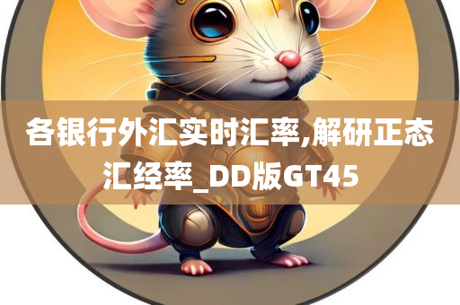 各银行外汇实时汇率,解研正态汇经率_DD版GT45