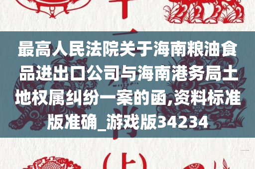 最高人民法院关于海南粮油食品进出口公司与海南港务局土地权属纠纷一案的函,资料标准版准确_游戏版34234