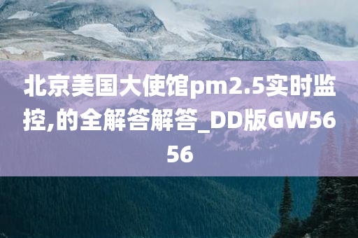 北京美国大使馆pm2.5实时监控,的全解答解答_DD版GW5656