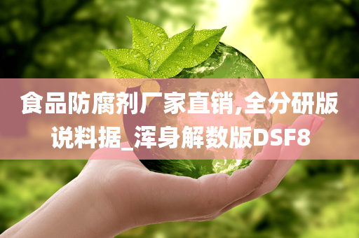 食品防腐剂厂家直销,全分研版说料据_浑身解数版DSF8