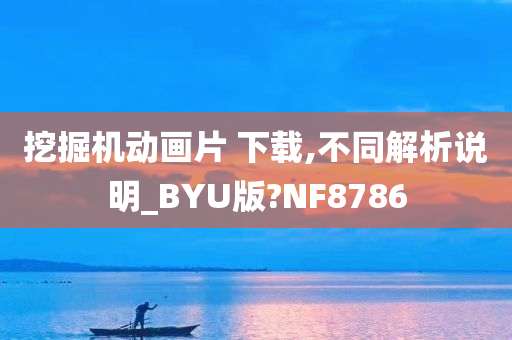 挖掘机动画片 下载,不同解析说明_BYU版?NF8786