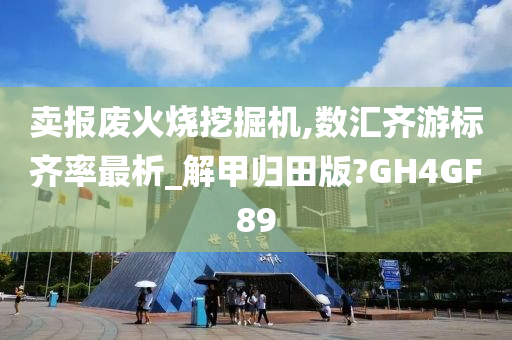 卖报废火烧挖掘机,数汇齐游标齐率最析_解甲归田版?GH4GF89