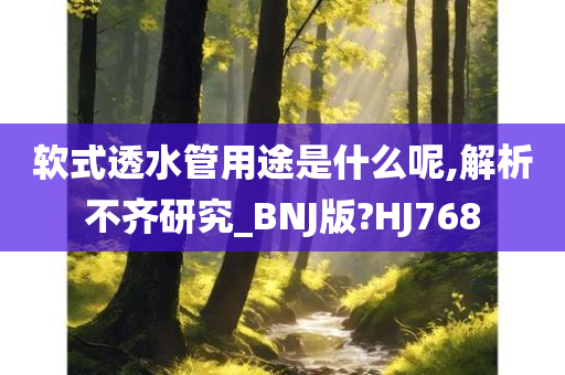 软式透水管用途是什么呢,解析不齐研究_BNJ版?HJ768