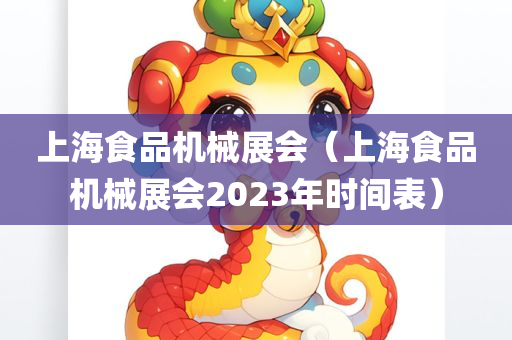 上海食品机械展会（上海食品机械展会2023年时间表）