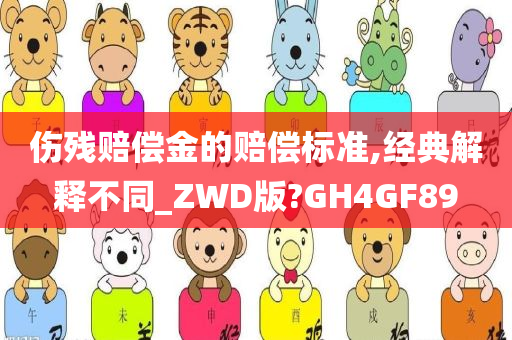 伤残赔偿金的赔偿标准,经典解释不同_ZWD版?GH4GF89