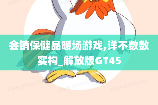 会销保健品暖场游戏,详不数数实构_解放版GT45