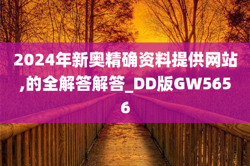 2024年新奥精确资料提供网站,的全解答解答_DD版GW5656