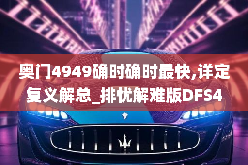 奥门4949确时确时最快,详定复义解总_排忧解难版DFS4