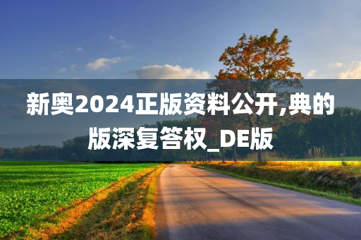 新奥2024正版资料公开,典的版深复答权_DE版