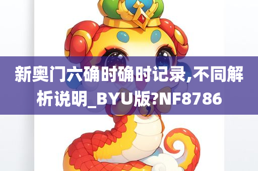 新奥门六确时确时记录,不同解析说明_BYU版?NF8786