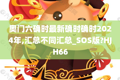 奥门六确时最新确时确时2024年,汇总不同汇总_SOS版?HJH66