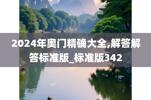 2024年奥门精确大全,解答解答标准版_标准版342