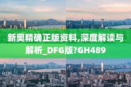 新奥精确正版资料,深度解读与解析_DFG版?GH489