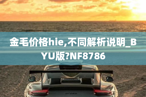 金毛价格hie,不同解析说明_BYU版?NF8786