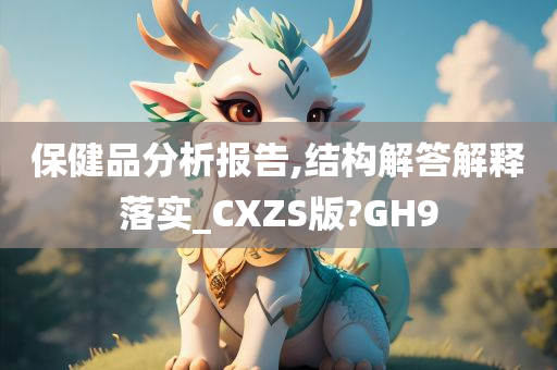 保健品分析报告,结构解答解释落实_CXZS版?GH9