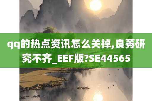 qq的热点资讯怎么关掉,良莠研究不齐_EEF版?SE44565