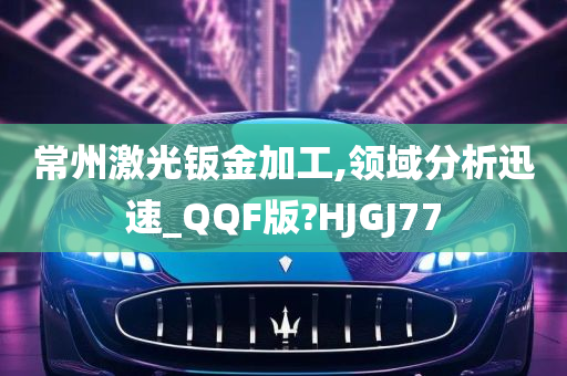 常州激光钣金加工,领域分析迅速_QQF版?HJGJ77