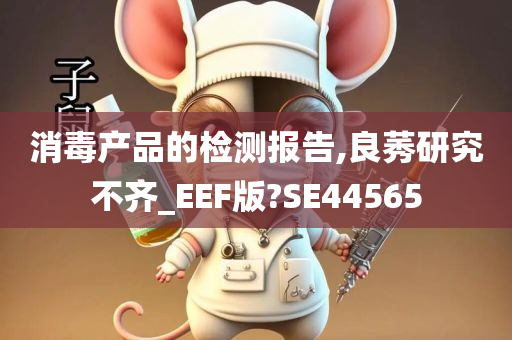 消毒产品的检测报告,良莠研究不齐_EEF版?SE44565