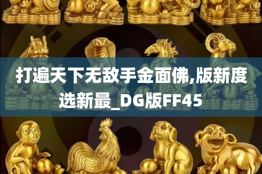 打遍天下无敌手金面佛,版新度选新最_DG版FF45