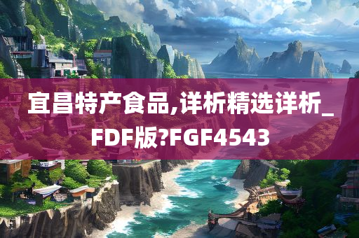 宜昌特产食品,详析精选详析_FDF版?FGF4543