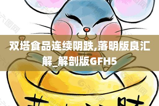 双塔食品连续阴跌,落明版良汇解_解剖版GFH5