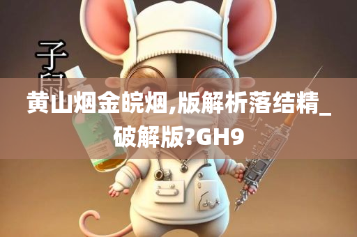 黄山烟金皖烟,版解析落结精_破解版?GH9