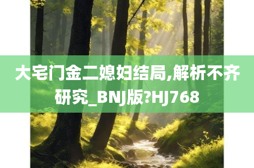 大宅门金二媳妇结局,解析不齐研究_BNJ版?HJ768