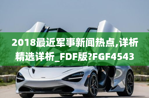 2018最近军事新闻热点,详析精选详析_FDF版?FGF4543