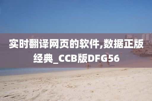 实时翻译网页的软件,数据正版经典_CCB版DFG56