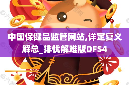 中国保健品监管网站,详定复义解总_排忧解难版DFS4