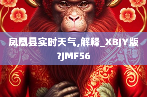 凤凰县实时天气,解释_XBJY版?JMF56