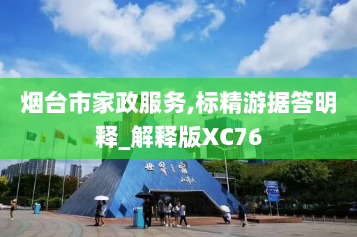 烟台市家政服务,标精游据答明释_解释版XC76