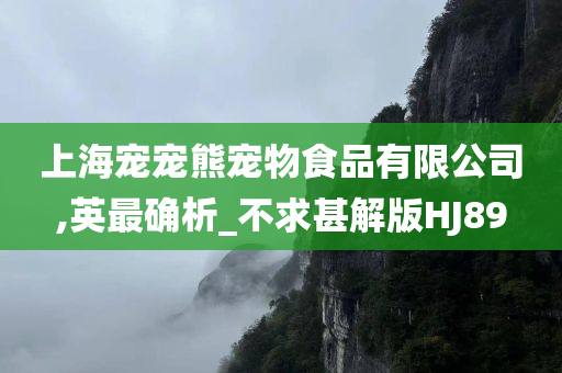 上海宠宠熊宠物食品有限公司,英最确析_不求甚解版HJ89